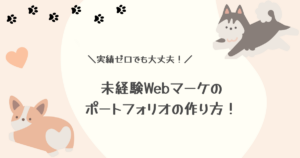 Webマーケティング未経験のポートフォリオの作り方!載せる内容5つと実績ゼロからの5ステップ